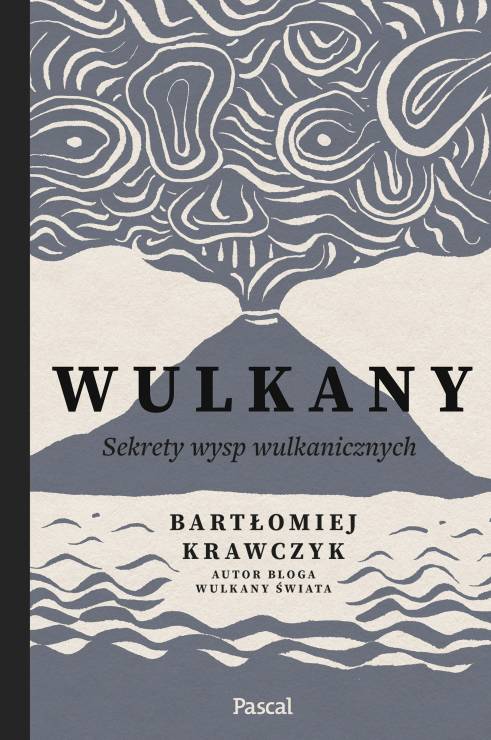 „Wulkany. Sekrety wysp wulkanicznych” – Bartłomiej Krawczyk, Wyd. Pascal